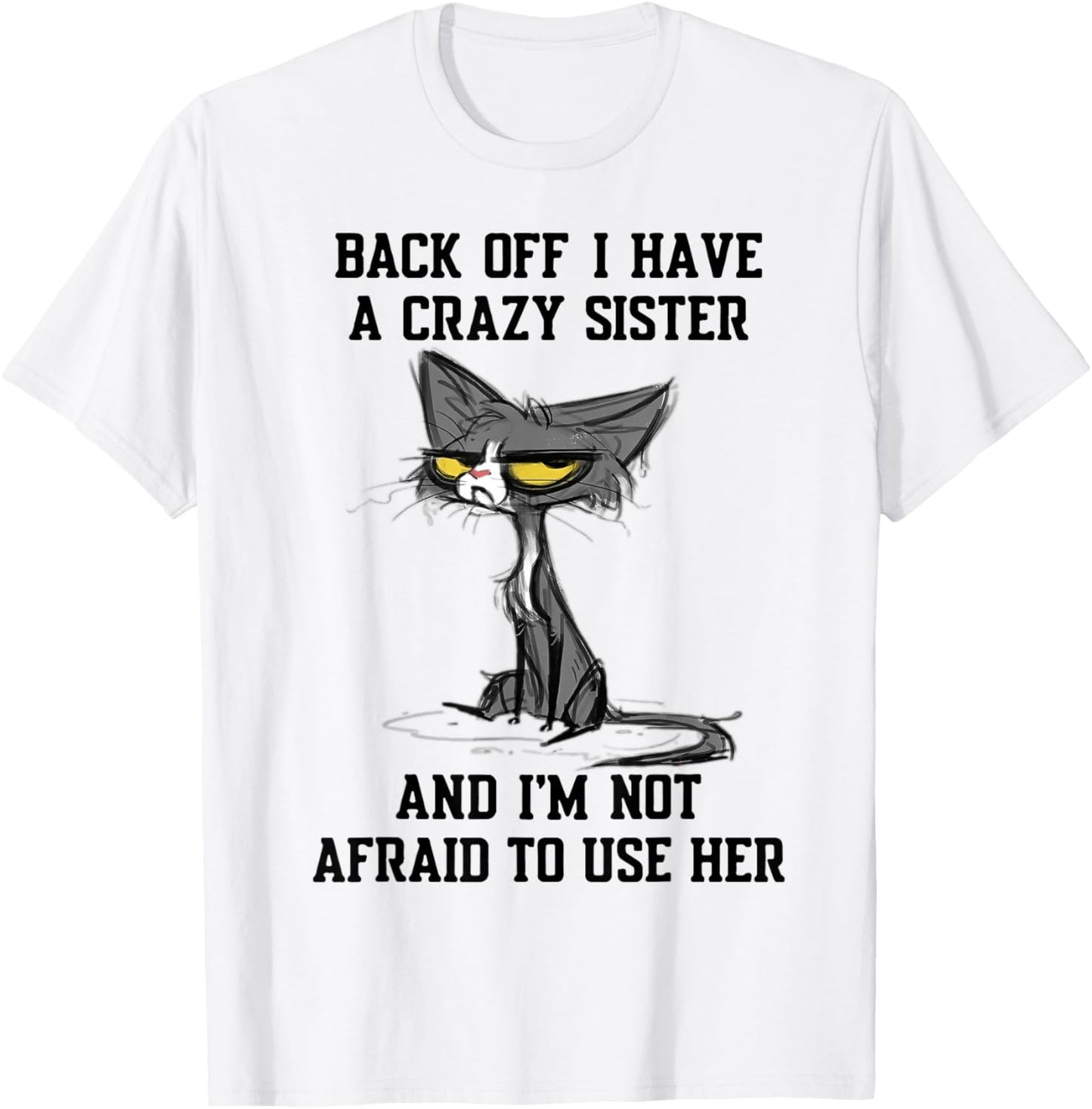 Cat Back Off I Have A Crazy Sister and I'm Not Afraid to Use T-Shirt - T-Shirt | White