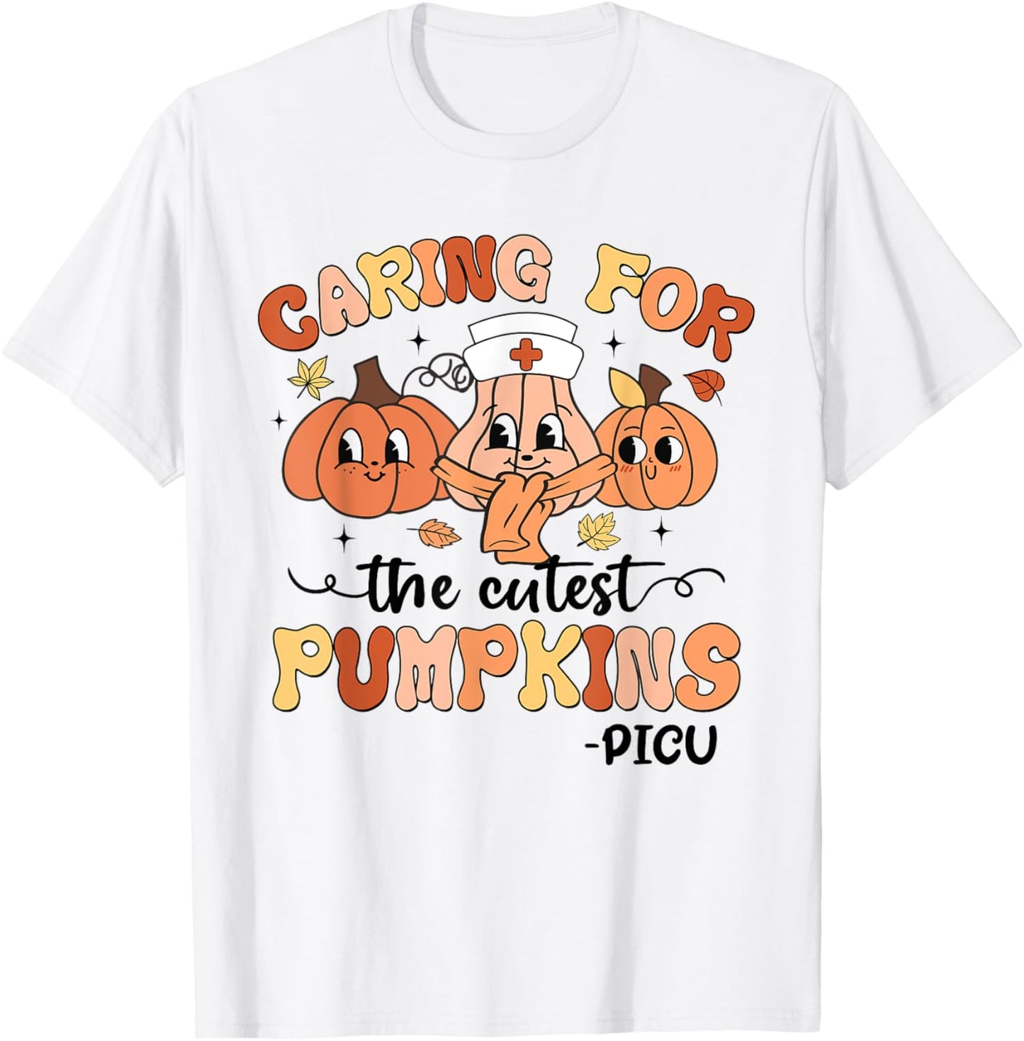 Caring For The Cutest Pumpkins PICU Nurse Fall Thanksgiving T-Shirt - T-Shirt | White