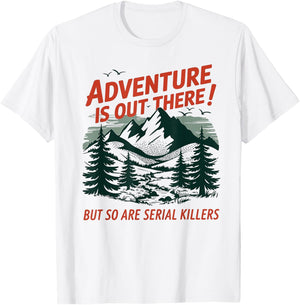 Adventure is Out There But So are Serial Killers T-Shirt - T-Shirt | White