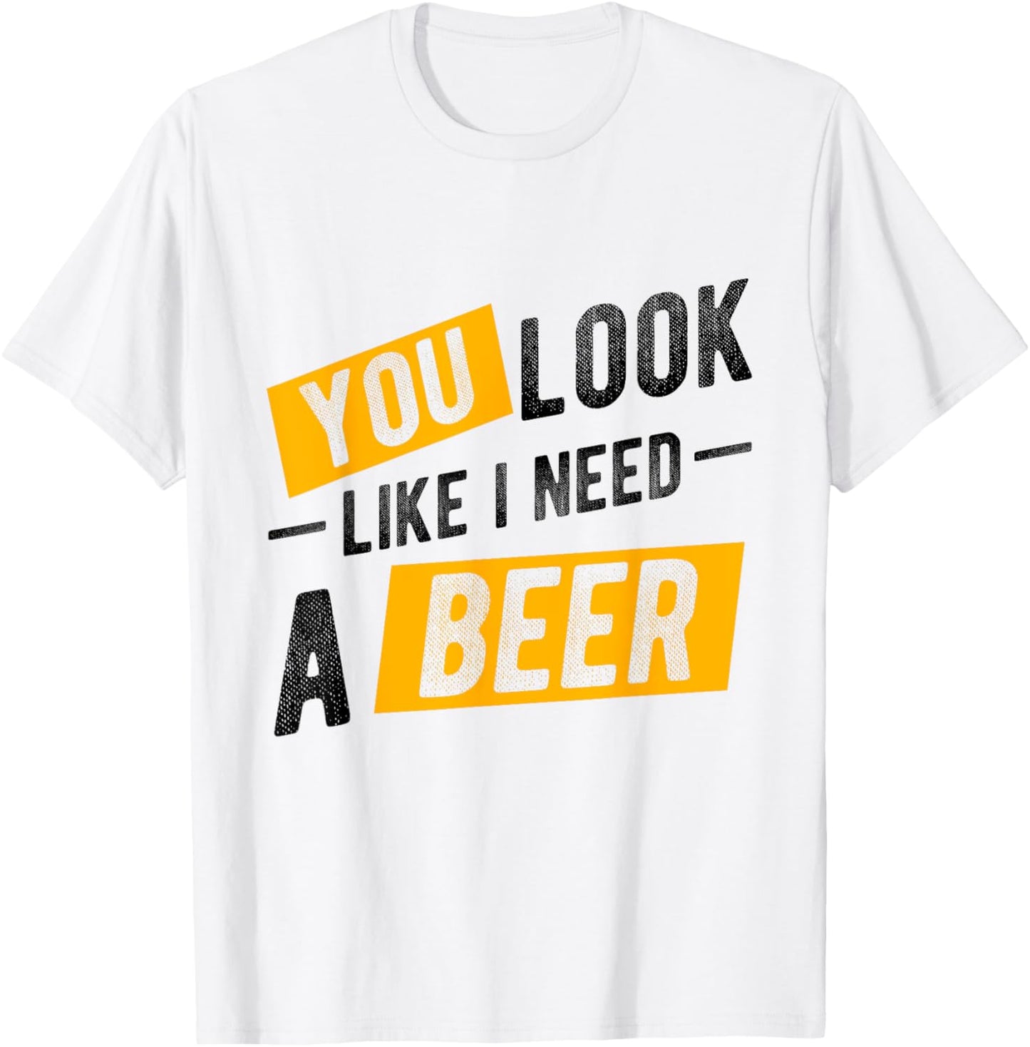YOU LOOK LIKE I NEED A Beer Humor T-Shirt - T-Shirt | White