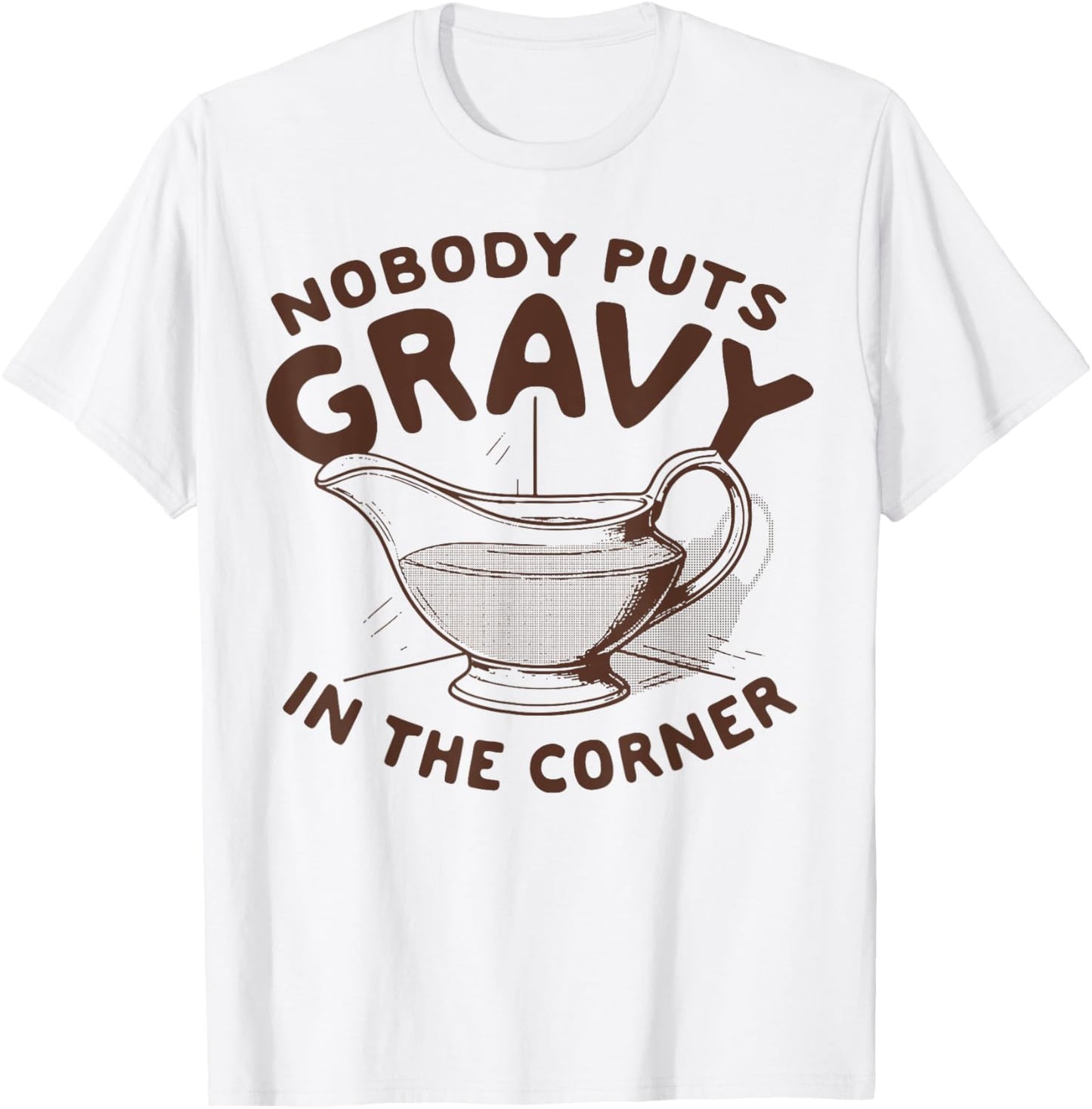 Nobody Puts Gravy In The Corner T-Shirt - T-Shirt | White