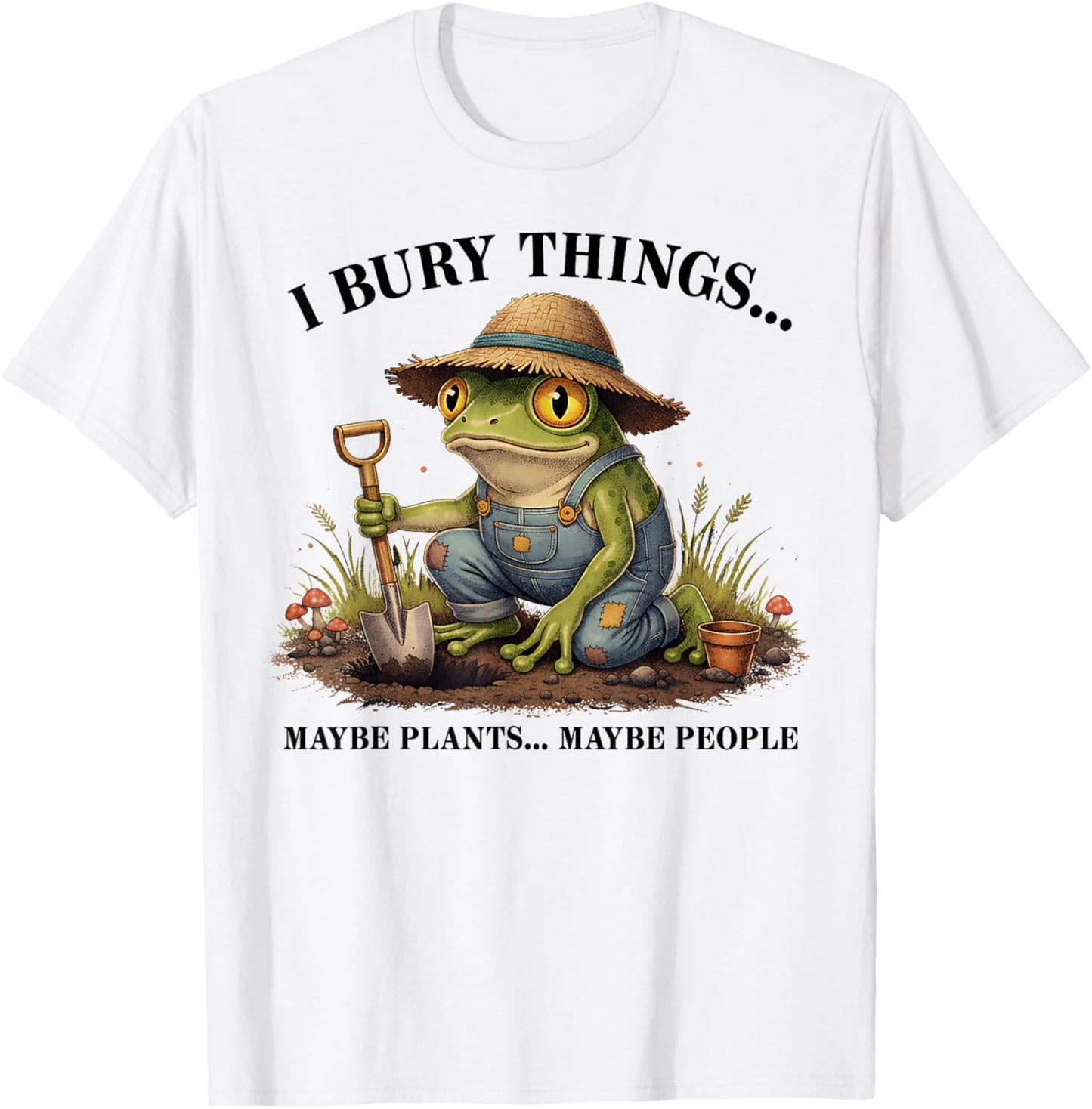 I Bury Things Maybe Plants Maybe People Funny Frog T-Shirt - T-Shirt | White