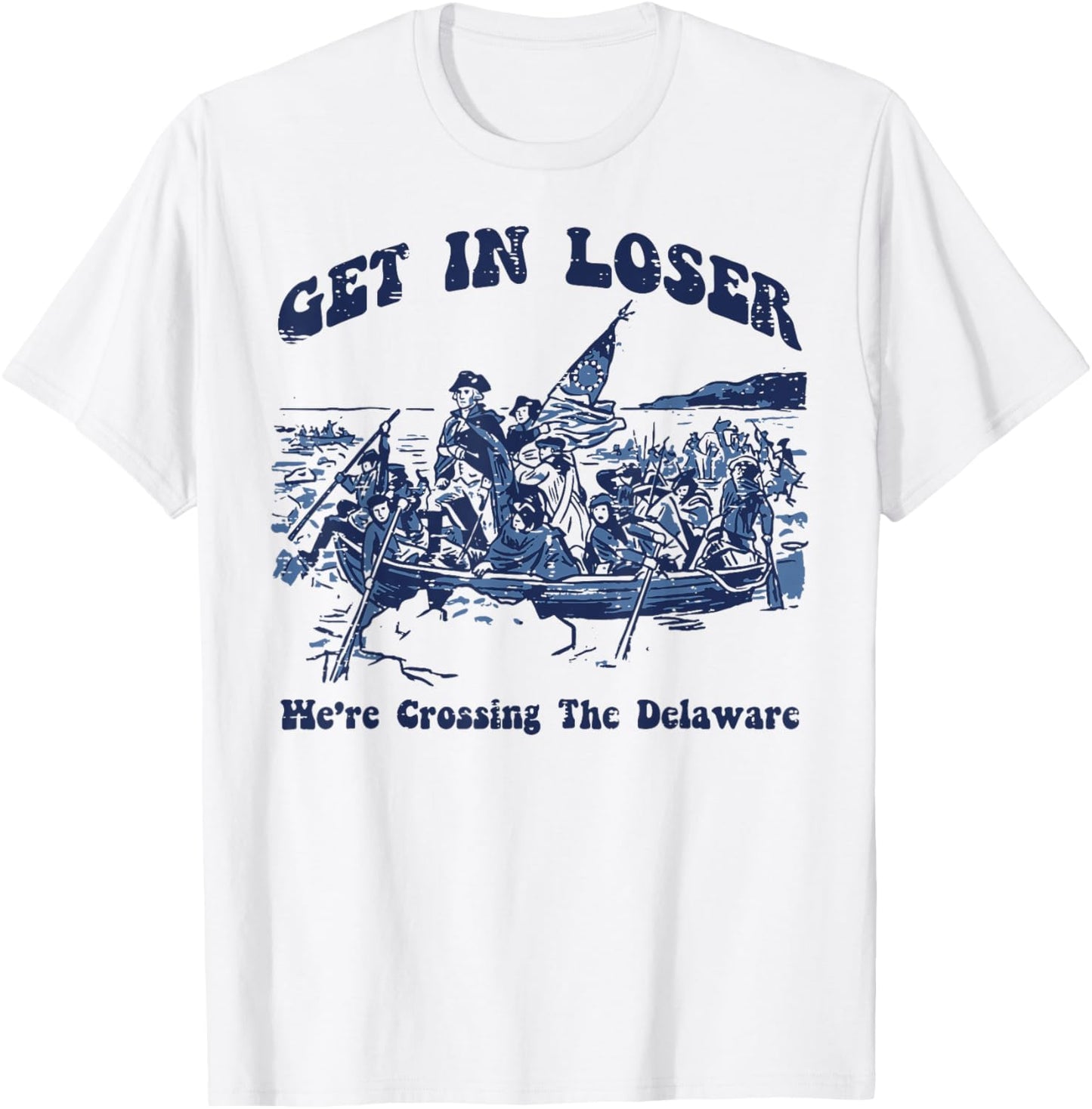 Get in Loser were Crossing Delaware 4th of July Men Women T-Shirt - T-Shirt | White
