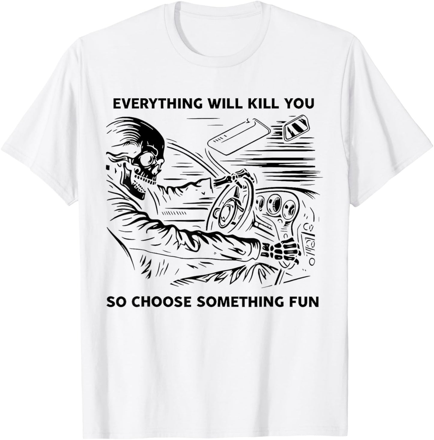 Everything Will Kill You So Choose Something Fun Skeleton T-Shirt - T-Shirt | White