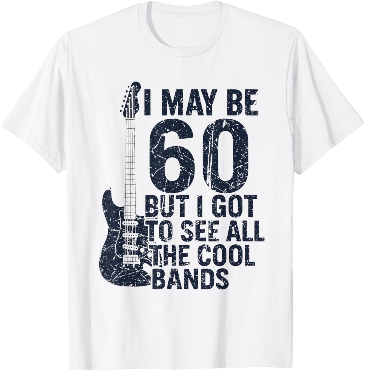 I May Be 60 But I Got to See All The Cool Bands T-Shirt - T-Shirt | White
