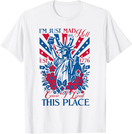 I'm Just Mad As Hell 'Cause I Loved This Place EST 1776 T-Shirt - T-Shirt | White