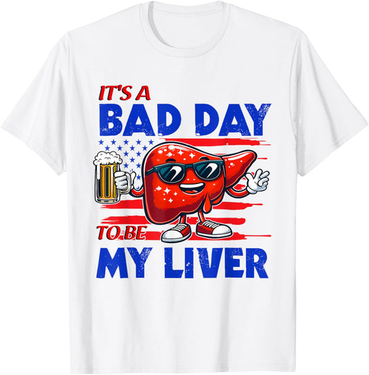 It's A Bad Day To Be My Liver Drinking Beer 4th of July Women Men T-Shirt - T-Shirt | White