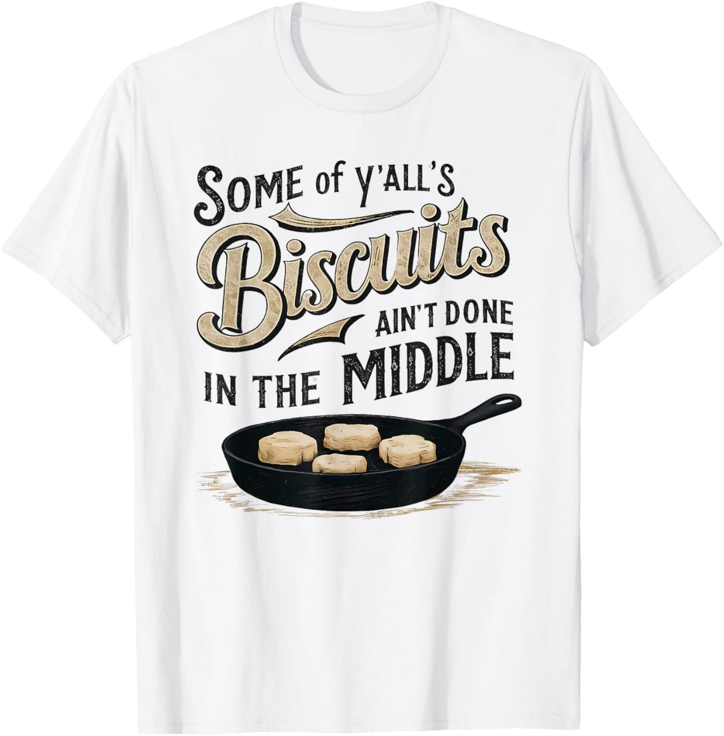 Some of Y'alls Biscuits Ain't Done in the Middle Sarcastic T-Shirt - T-Shirt | White