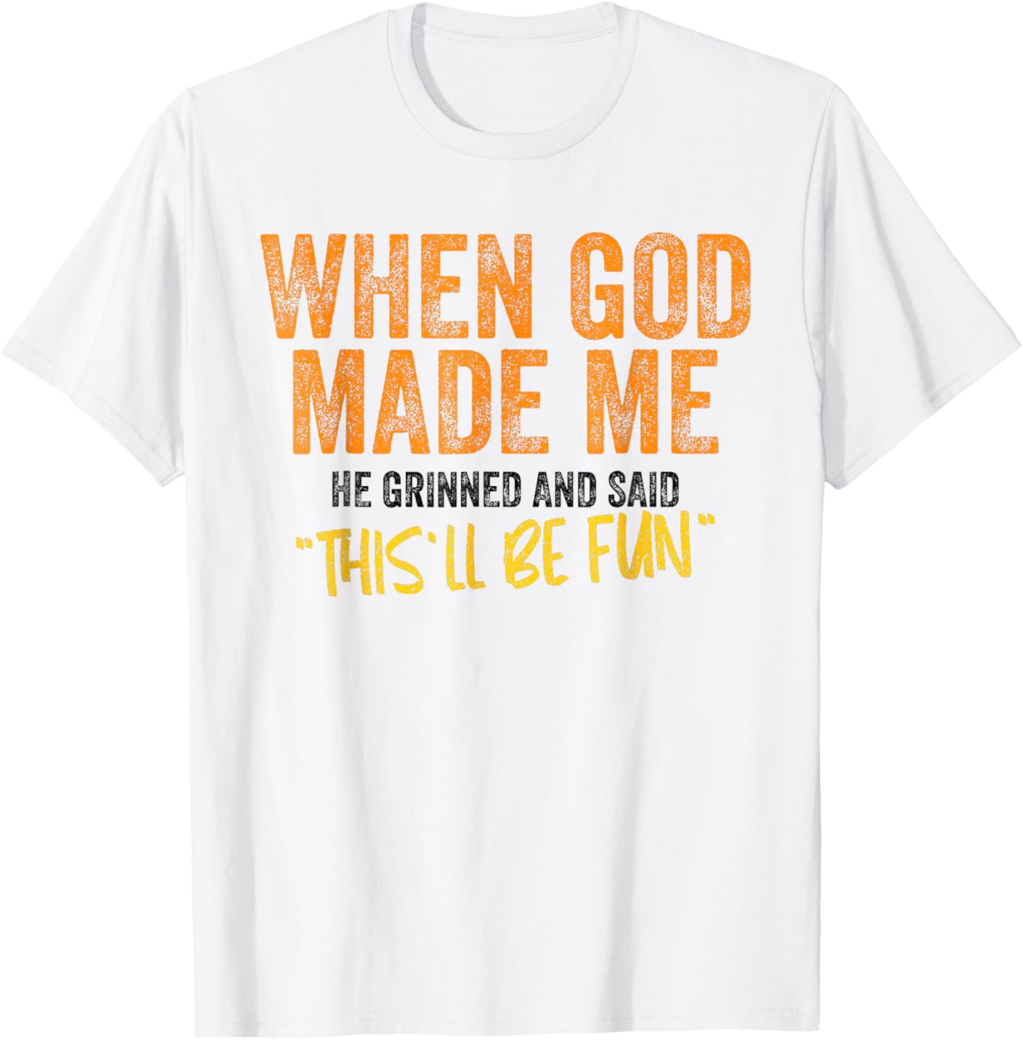 When God Made Me He Grinned and Said This Will Be Fun T-Shirt - T-Shirt | White