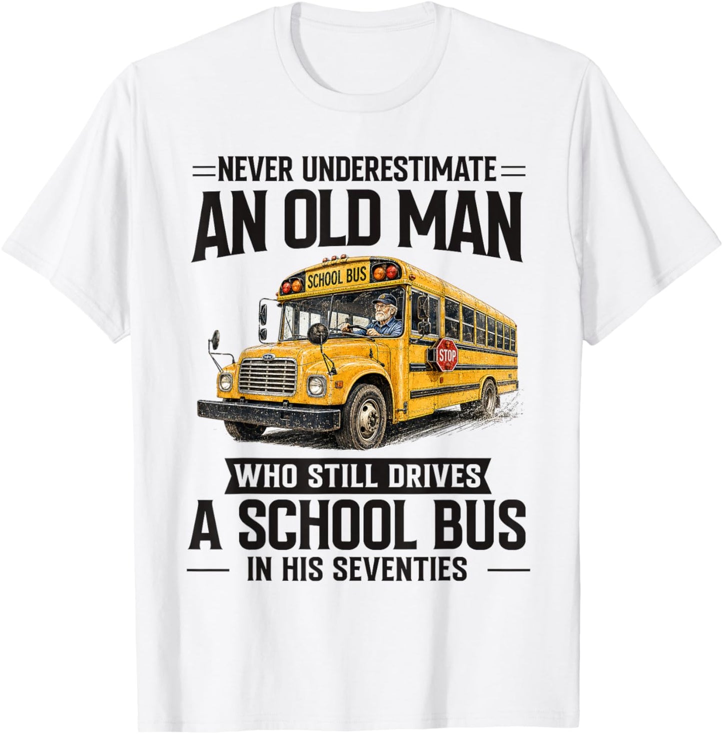 Never Underestimate an Old Man Who Still Drives A School Bus T-Shirt - T-Shirt | White