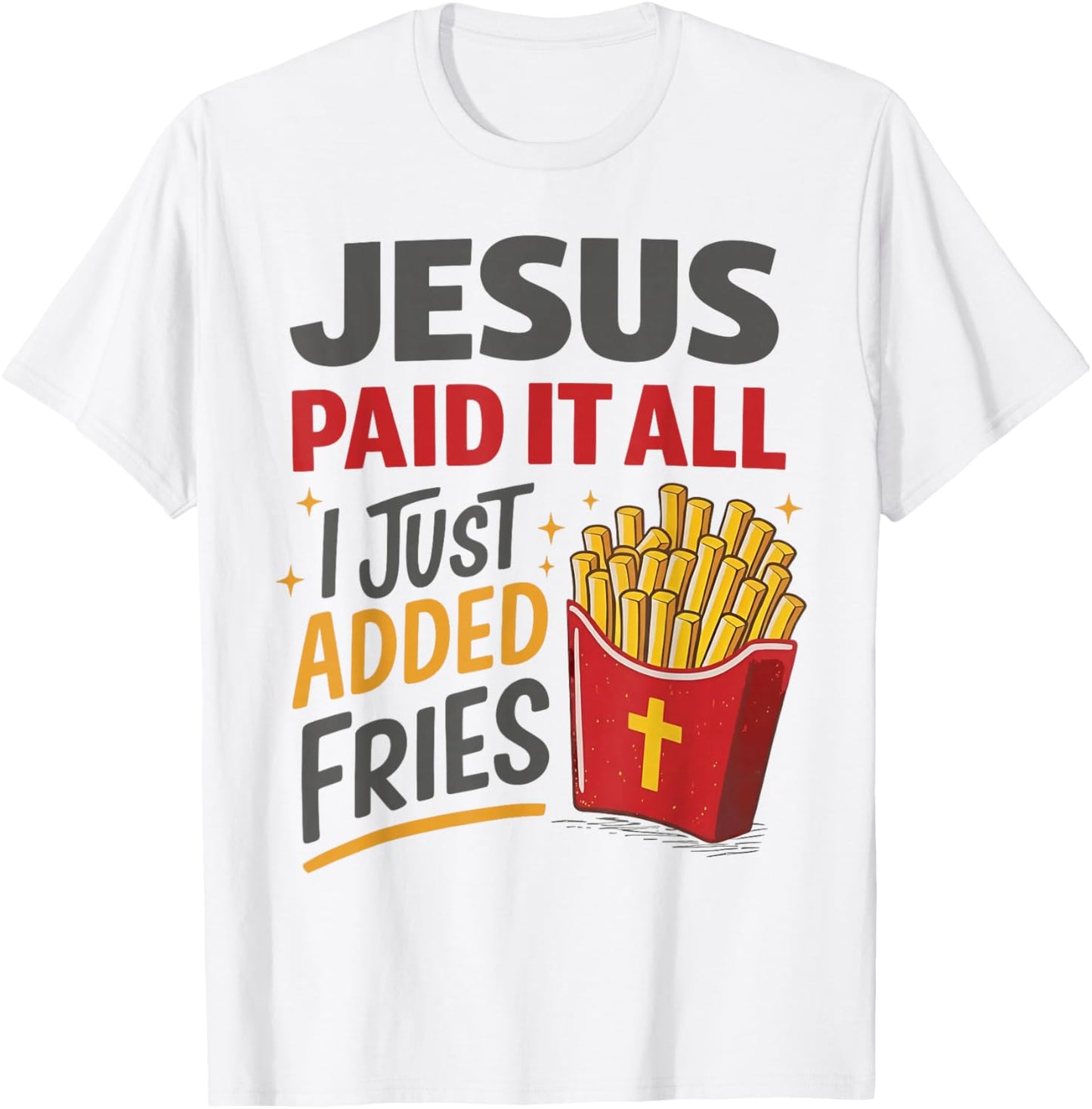 Jesus Paid It All I Just Added Fries Christian Humor T-Shirt - T-Shirt | White