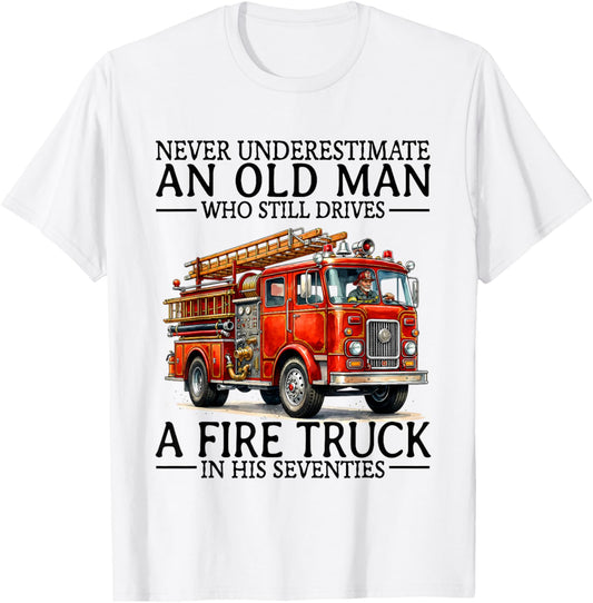 Old Man Who Still Drives A Fire Truck in His Seventies Bday T-Shirt - T-Shirt | White