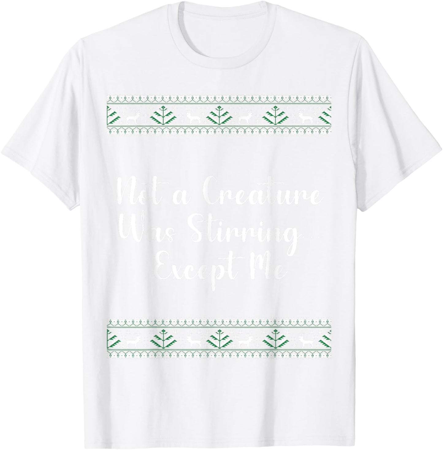 Not a Creature Was Stirring… Except Me Christmas Funny T-Shirt - T-Shirt | White