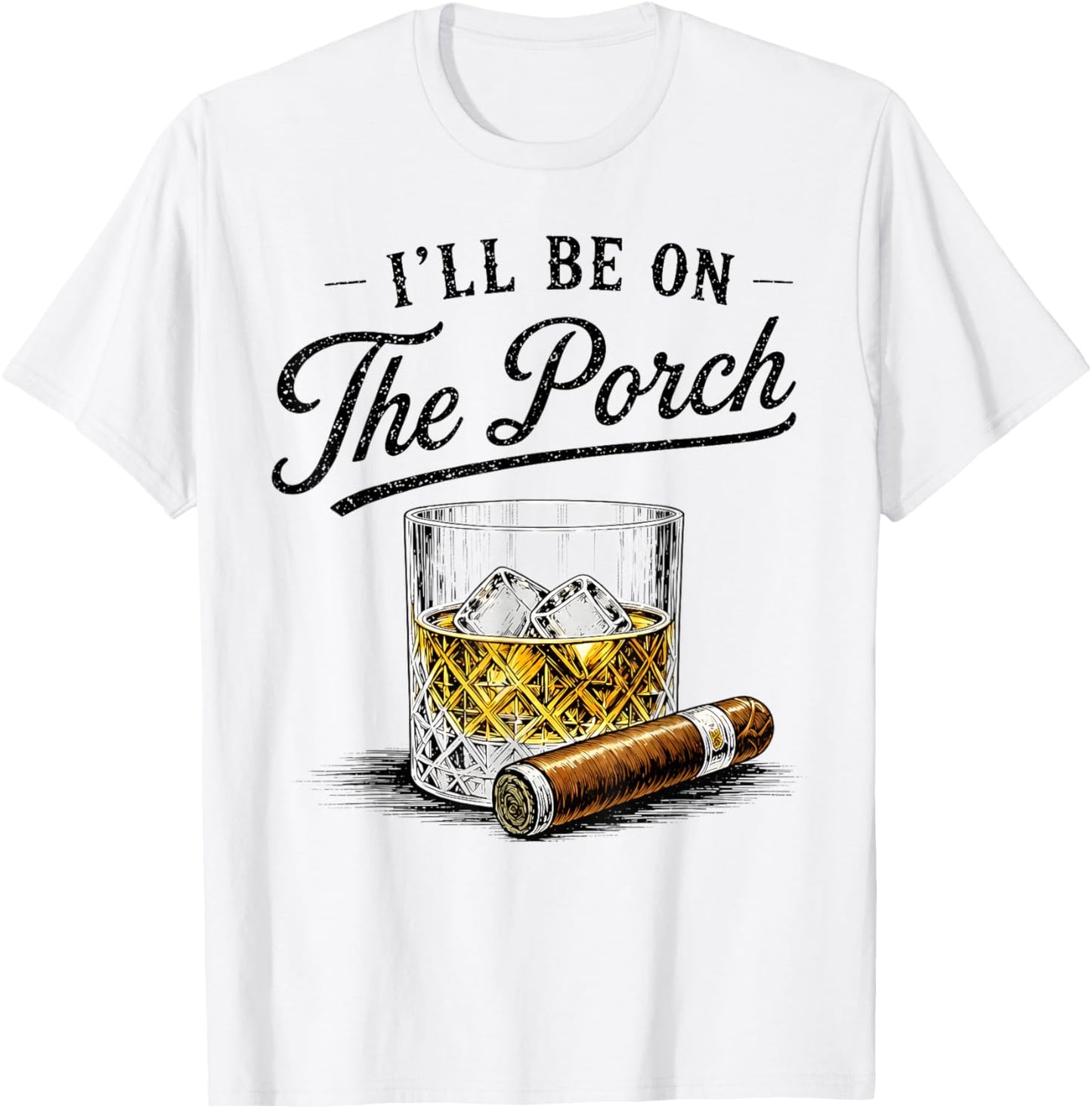 I'll Be On The Porch Funny Cigar Whiskey Bourbon Smoker T-Shirt - T-Shirt | White