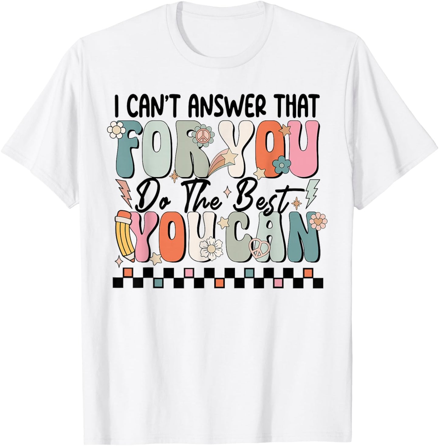 I Can't Answer That For You Do The Best You Can Testing Day T-Shirt - T-Shirt | White