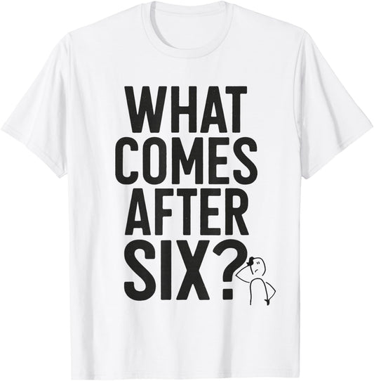 What Comes After Six Seven 6 7 Meme Funny Saying Joke T-Shirt - T-Shirt | White