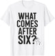 What Comes After Six Seven 6 7 Meme Funny Saying Joke T-Shirt - T-Shirt | White