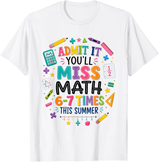 Admit It You'll Miss Math 6-7 Times This Summer 67 Teacher T-Shirt - T-Shirt | White