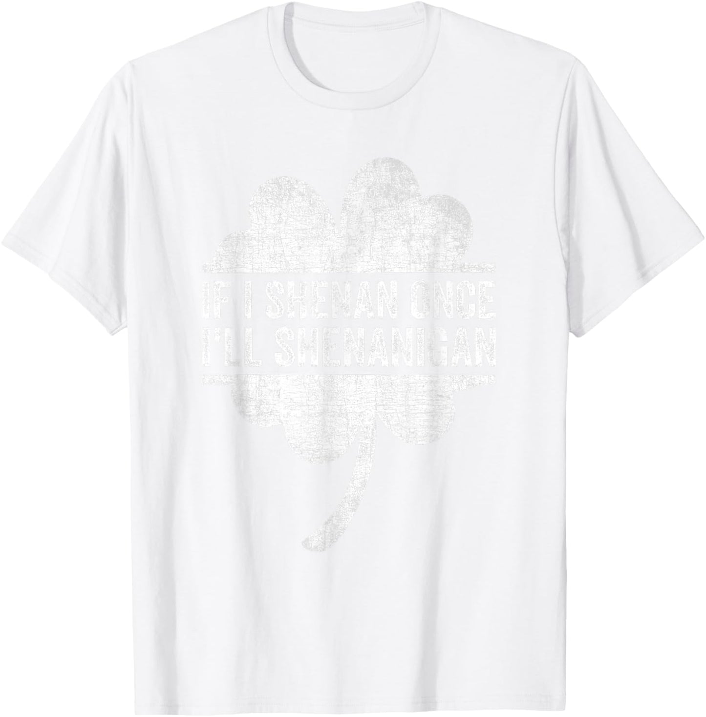 If I Shenan Once I'll Shenanigan Funny St Patricks Day T-Shirt - T-Shirt | White