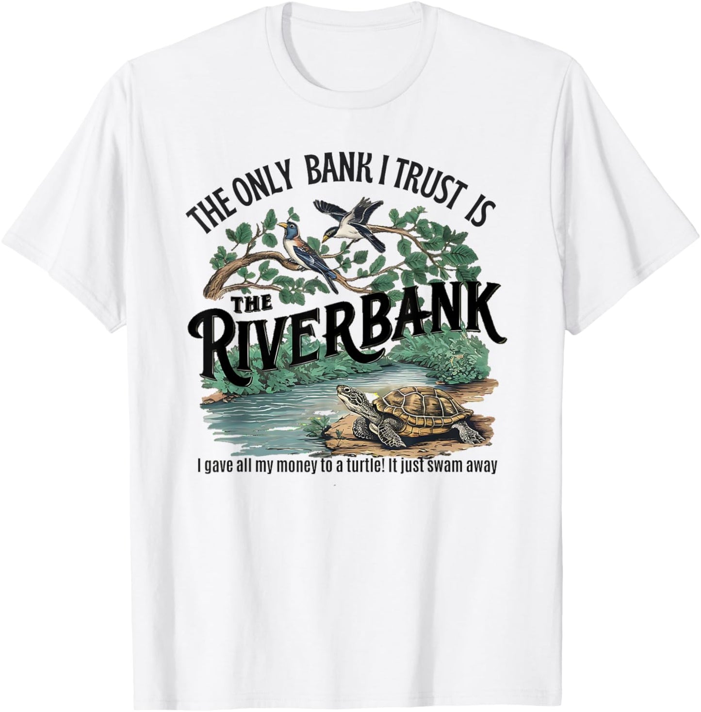 The Only Bank I Trust Is The Riverbank I Gave AllMy Money T-Shirt - T-Shirt | White