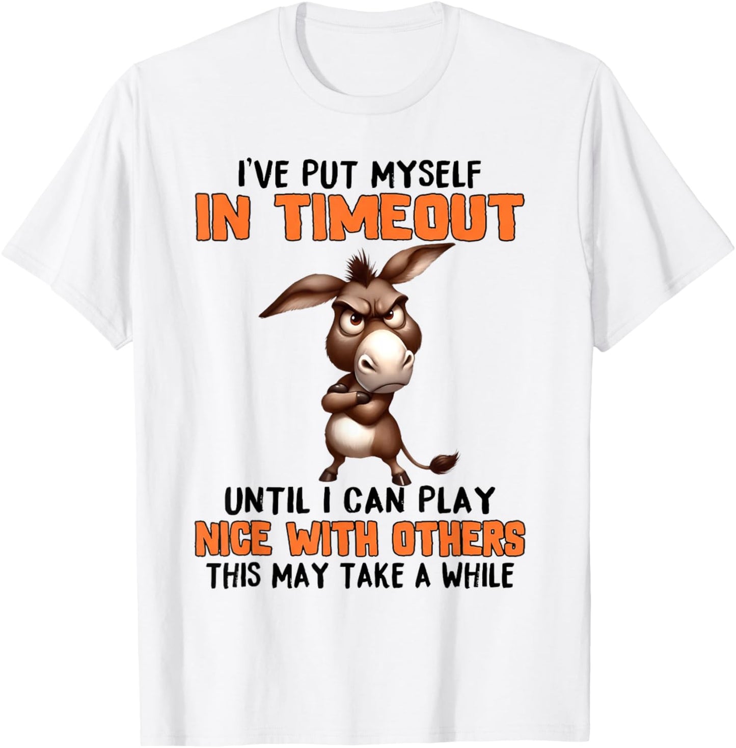 I've Put Myself in Timeout Funny Grumpy Donkey T-Shirt - T-Shirt | White