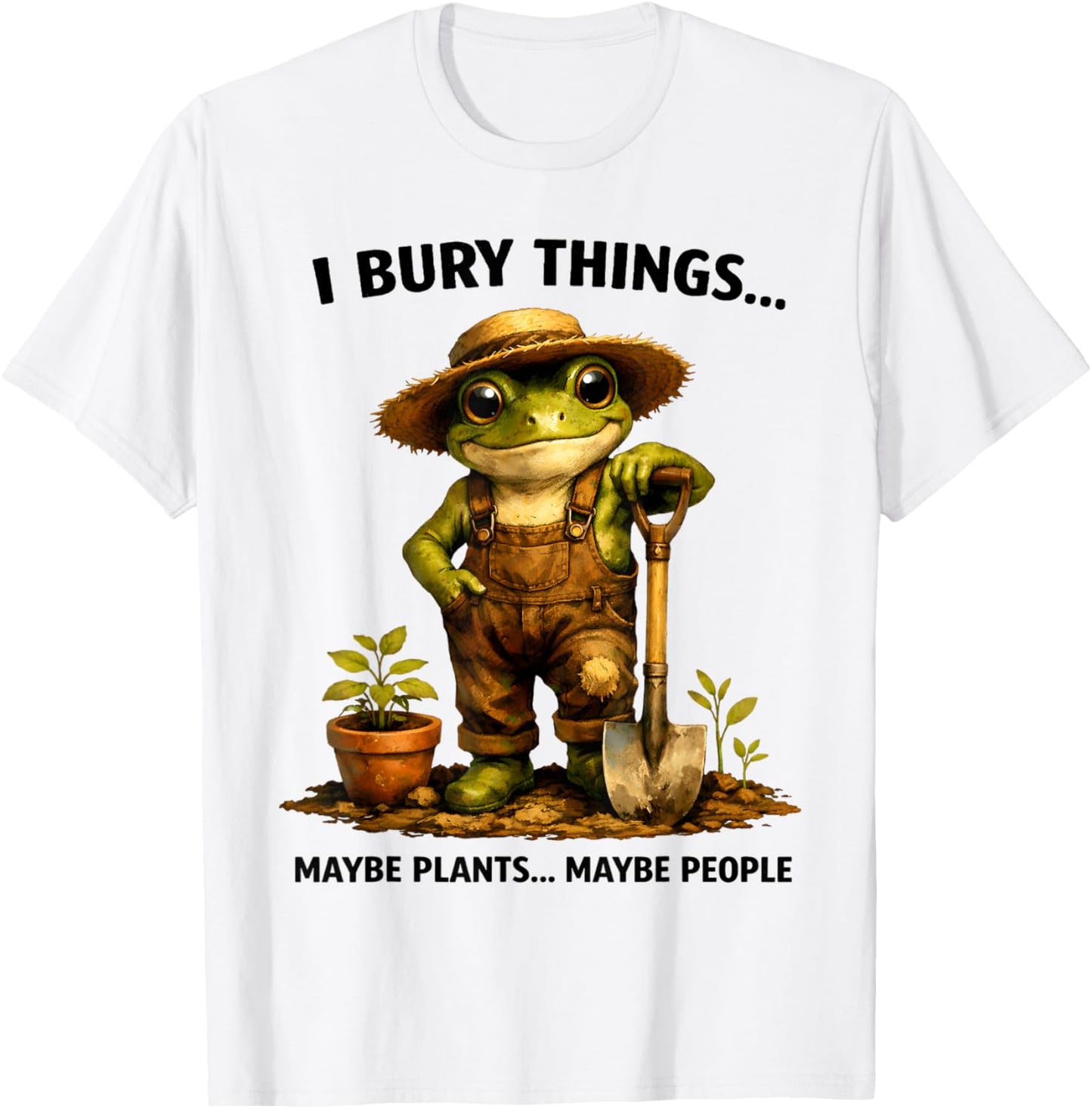 I Bury Things Maybe Plants Maybe People Funny Gardening Lady T-Shirt - T-Shirt | White