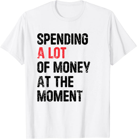 Spending A Lot Money At The Moment Funny Dad Mom Parents Day T-Shirt - T-Shirt | White