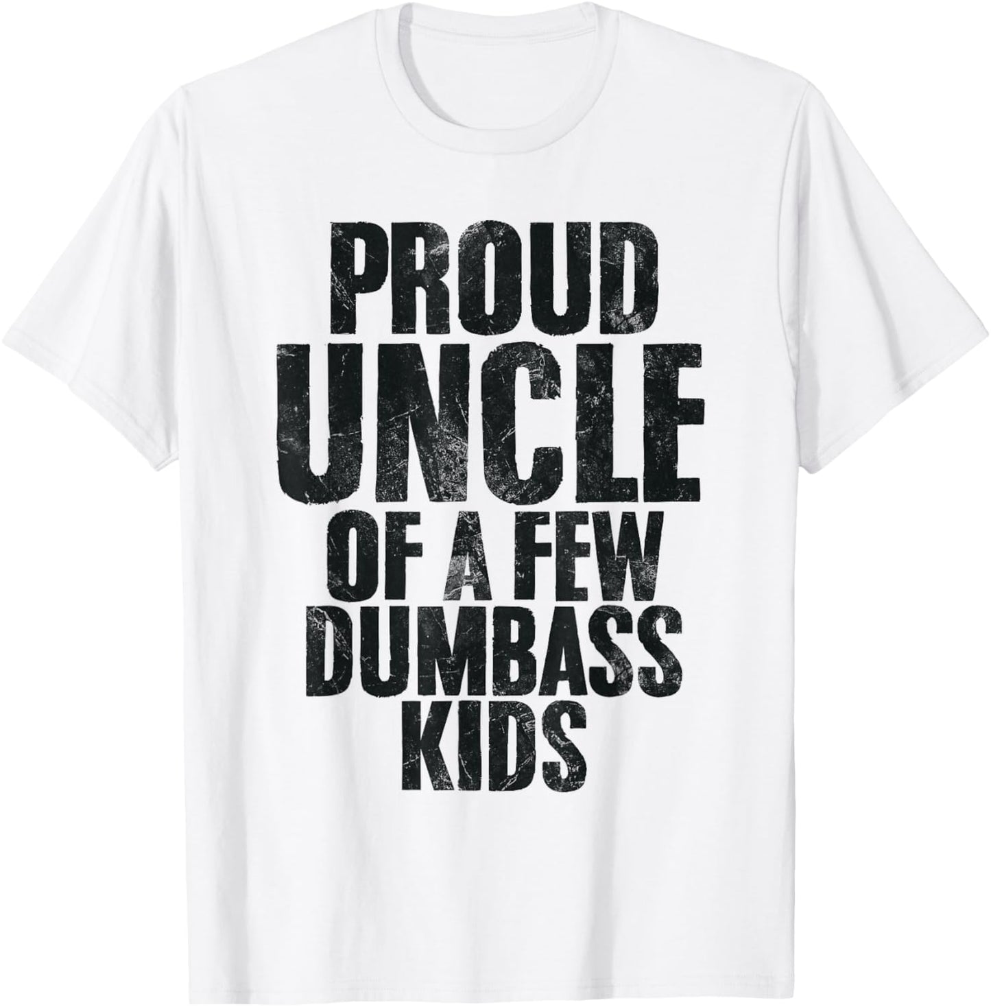 Proud Uncle Of A Few Dumbass Kids Funny Uncle Appreciation T-Shirt - T-Shirt | White