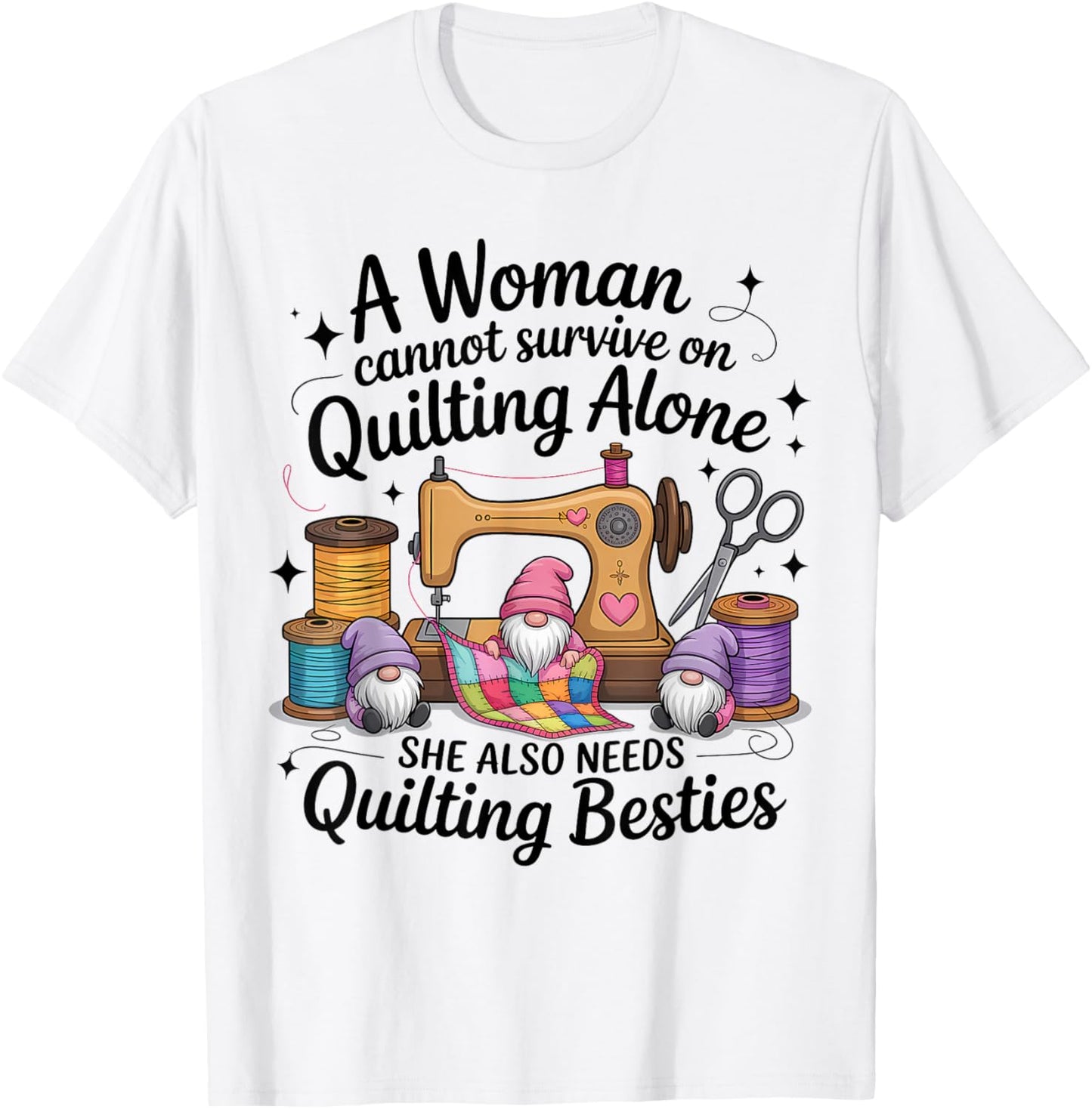 A Woman Cannot Survive On Quilting Besties Gnomes T-Shirt - T-Shirt | White