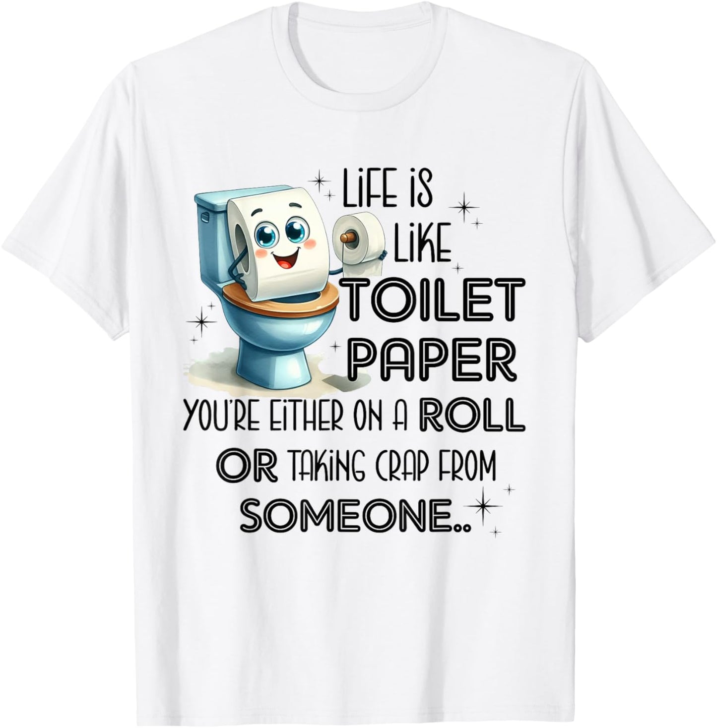 Life Is Like Toilet Paper You're Either On A Roll T-Shirt - T-Shirt | White