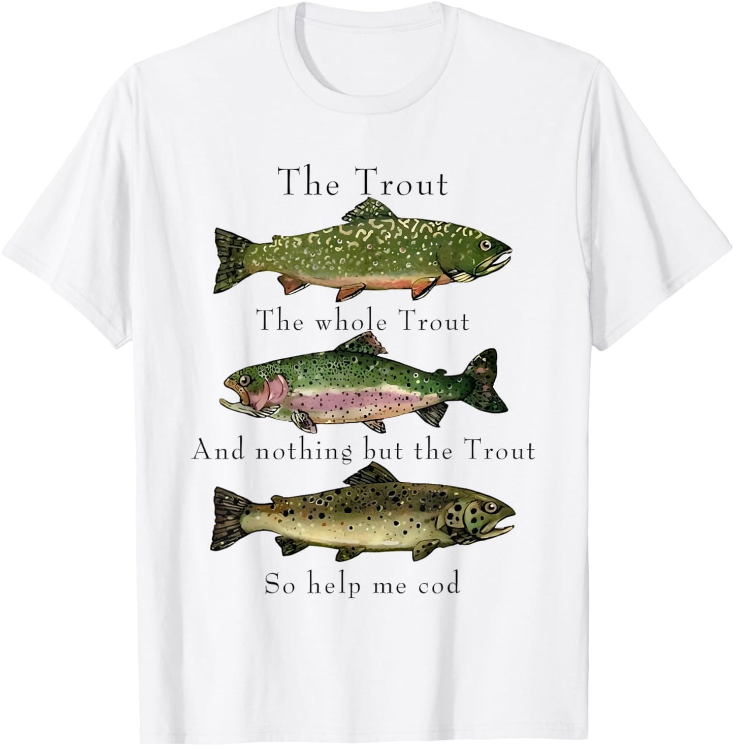 The Trout the Whole Trout and Nothing but the Trout T-Shirt - T-Shirt | White