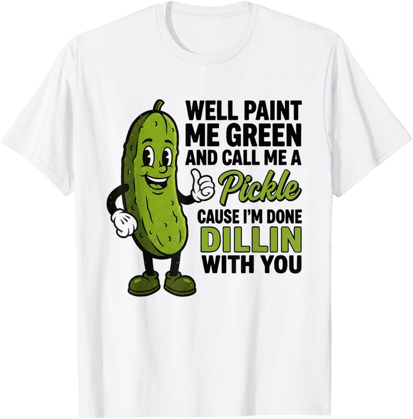 Well Paint Me Green and Call Me A Pickle Funny Sarcastic T-Shirt - T-Shirt | White