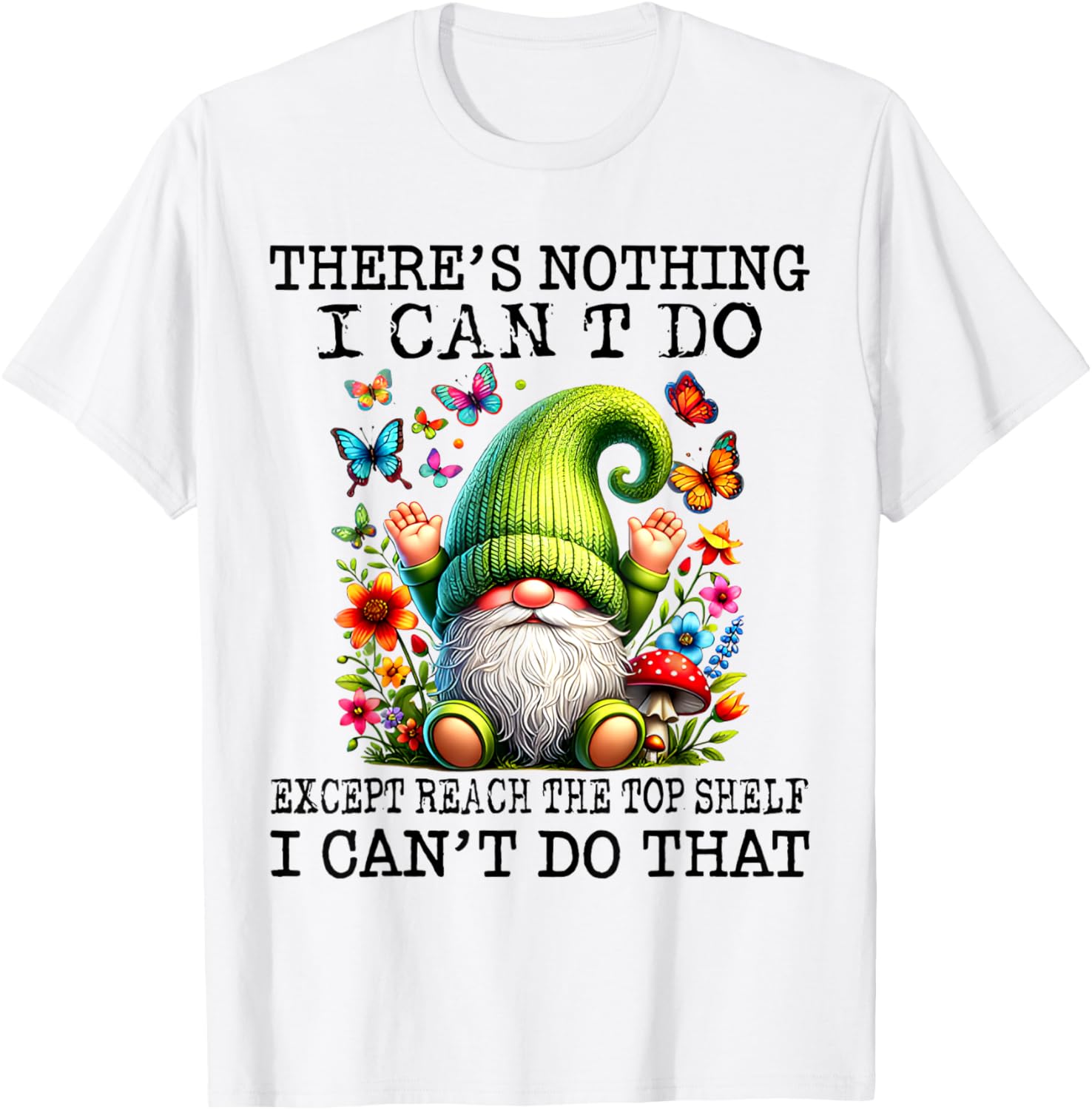 There’s Nothing I Can’t Do Except Reach The Top Shelf T-Shirt - T-Shirt | White