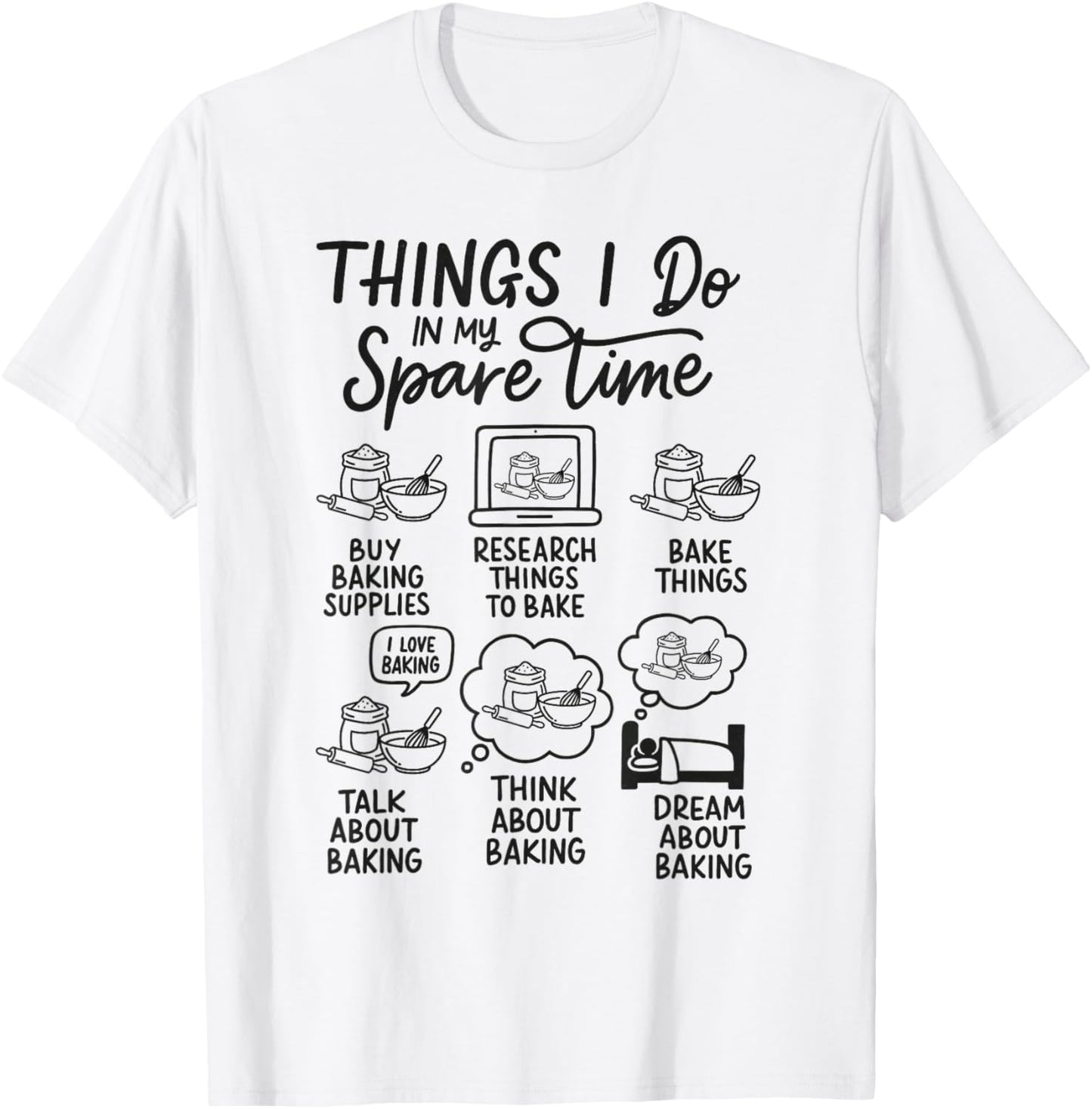Baking Lover Baker Cake Dealer Things I Do in My Spare Time T-Shirt - T-Shirt | White