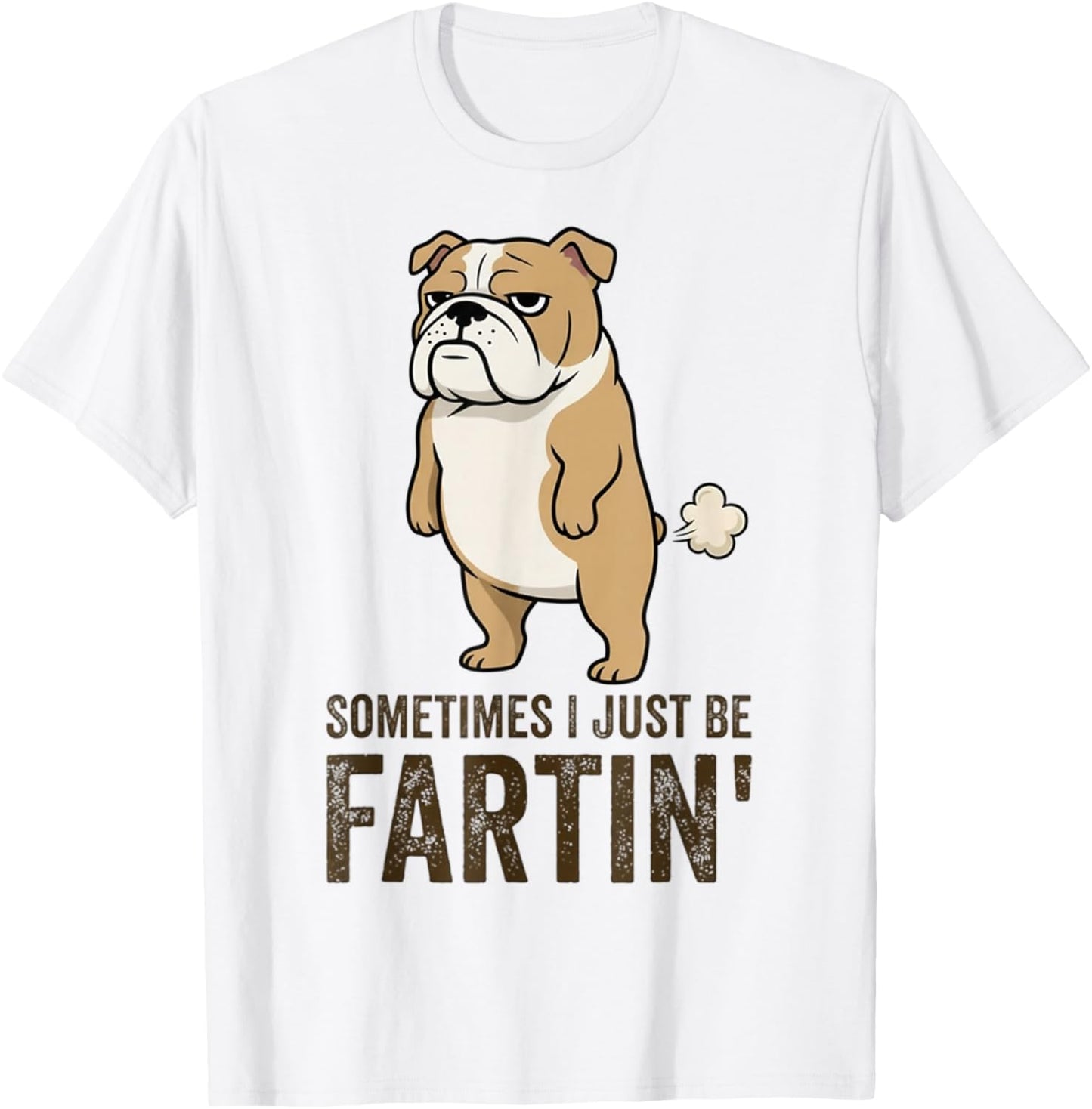 Sometimes I Just Be Fartin' Funny Bulldog Dog Humor T-Shirt - T-Shirt | White