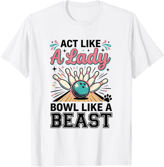 Act Like Lady Bowl Like A Beast Funny Women's Bowling T-Shirt - T-Shirt | White
