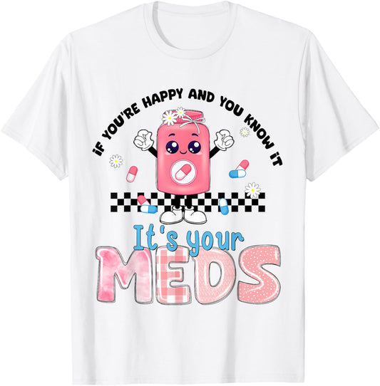If You Are Happy And You Know It Its Your Meds Mental Health T-Shirt - T-Shirt | White