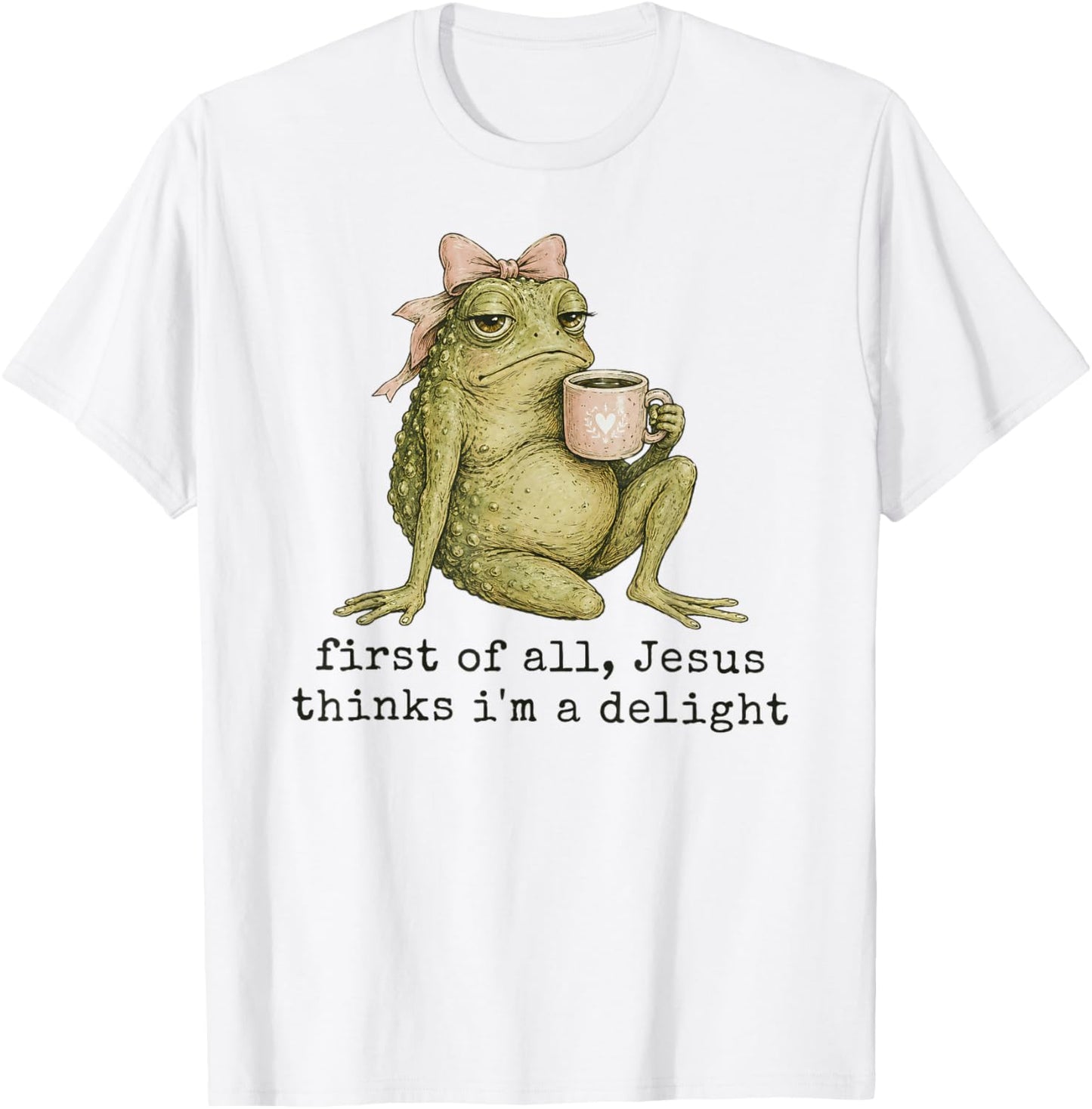First of All Jesus Thinks I'm A Delight Frog Meme T-Shirt - T-Shirt | White