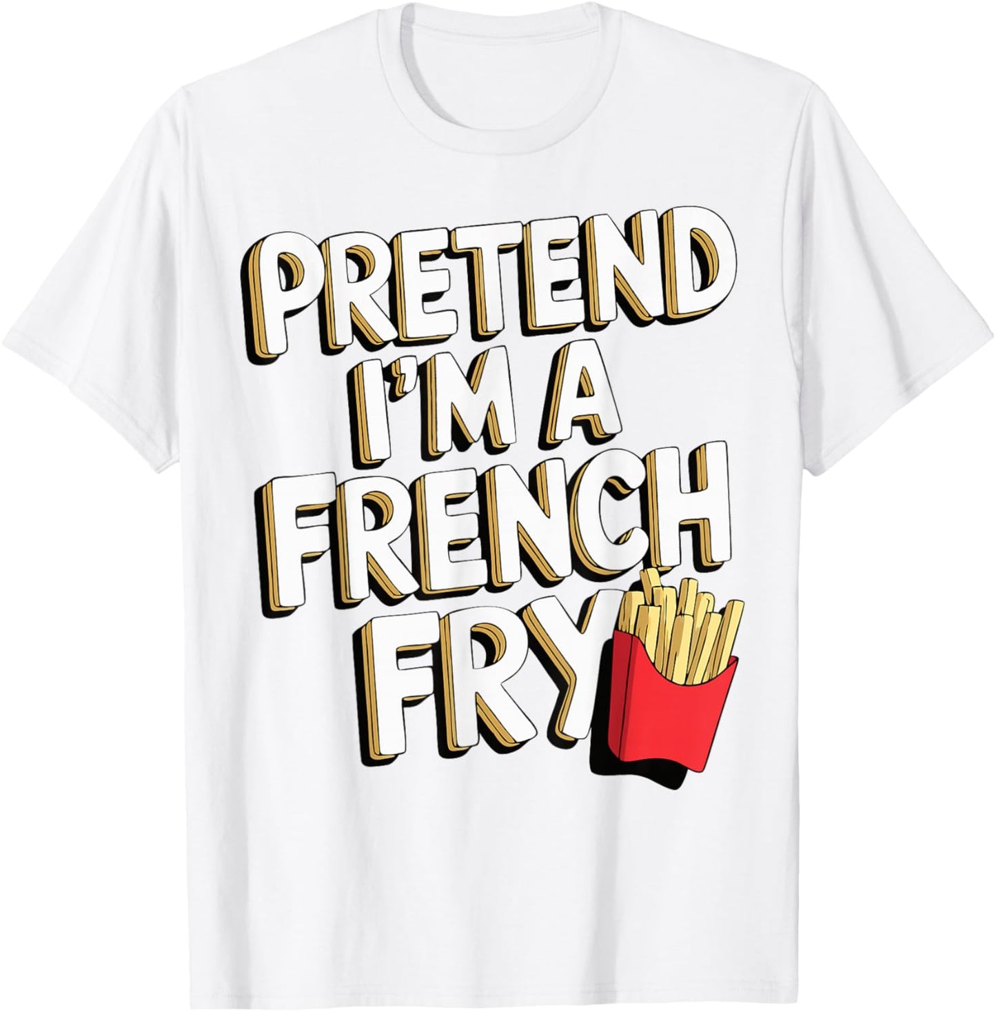Pretend I'm A French Fry T-Shirt - T-Shirt | White