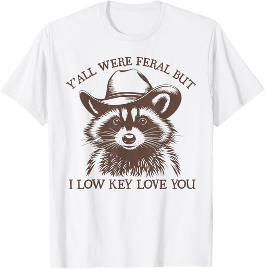 Y'all were Feral But I Low Key Love You Funny Raccoon T-Shirt - T-Shirt | White