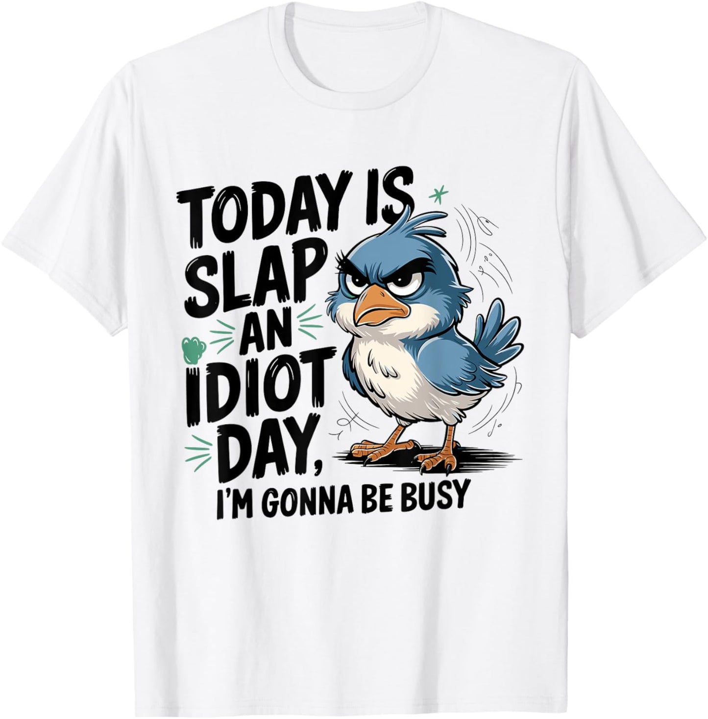 Today Is Slap An Idiot Day I'm Gonna Be Busy - Funny Bird T-Shirt - T-Shirt | White
