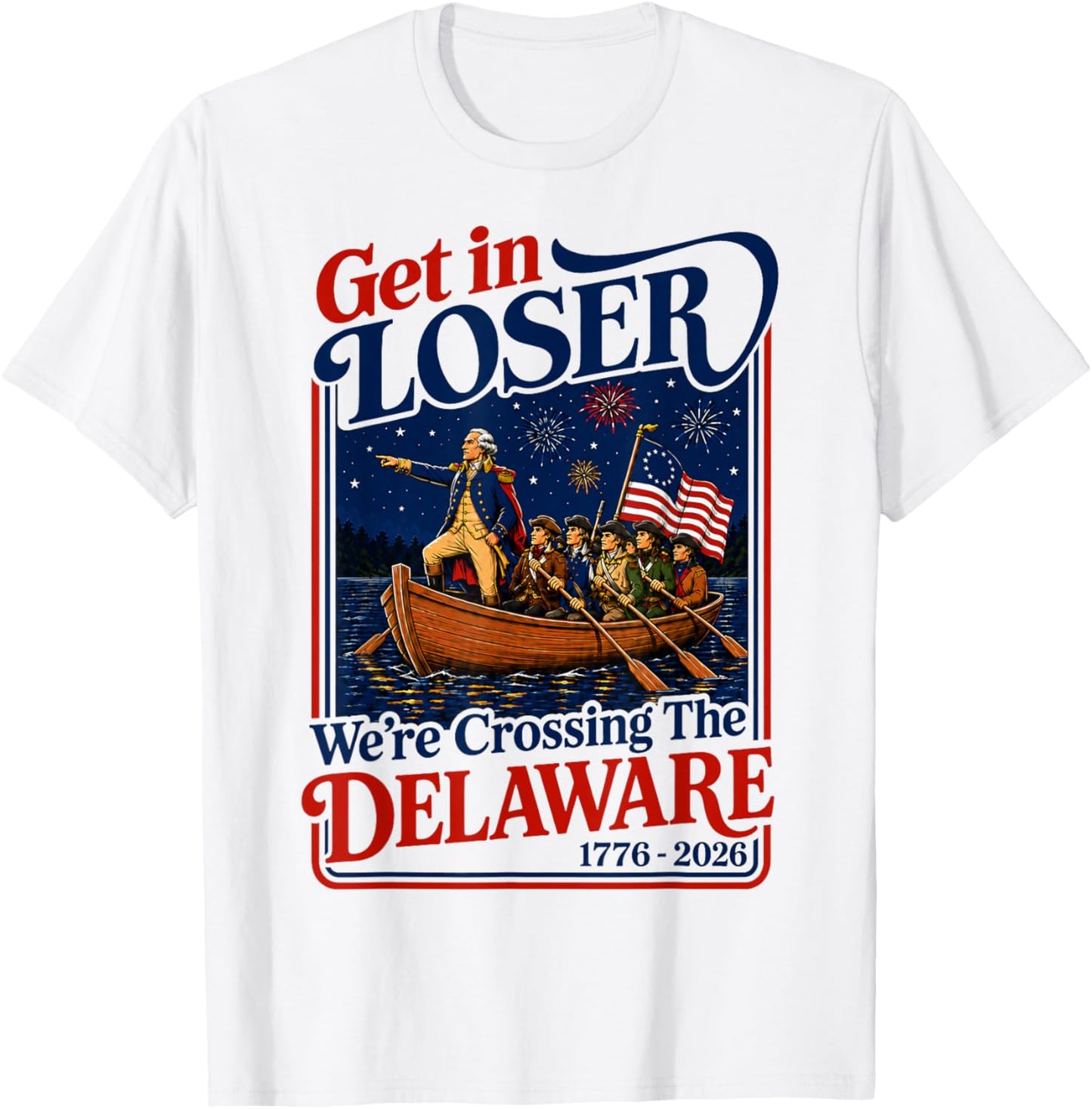 Get in Loser We're Crossing The Delaware 4th of July T-Shirt - T-Shirt | White