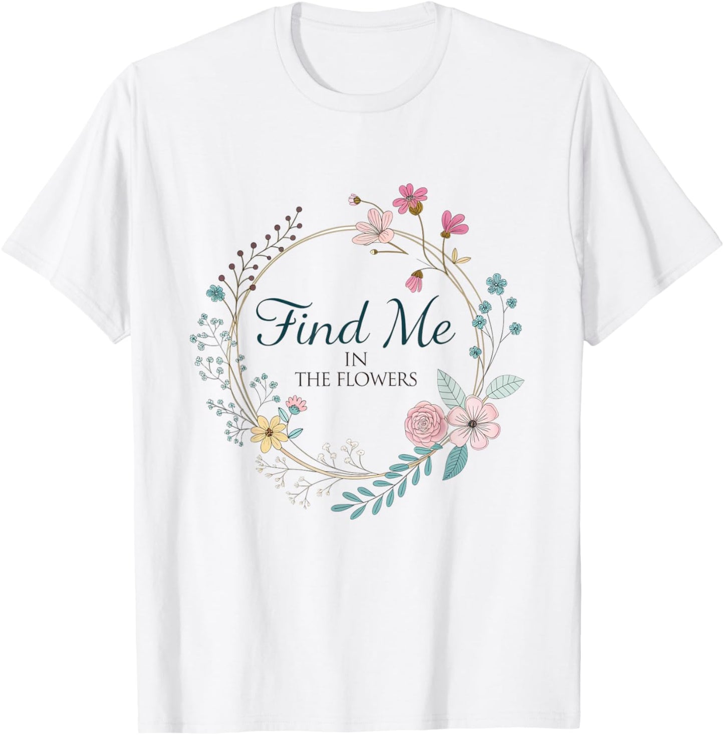 Find Me in The Flowers Plants T-Shirt - T-Shirt | White