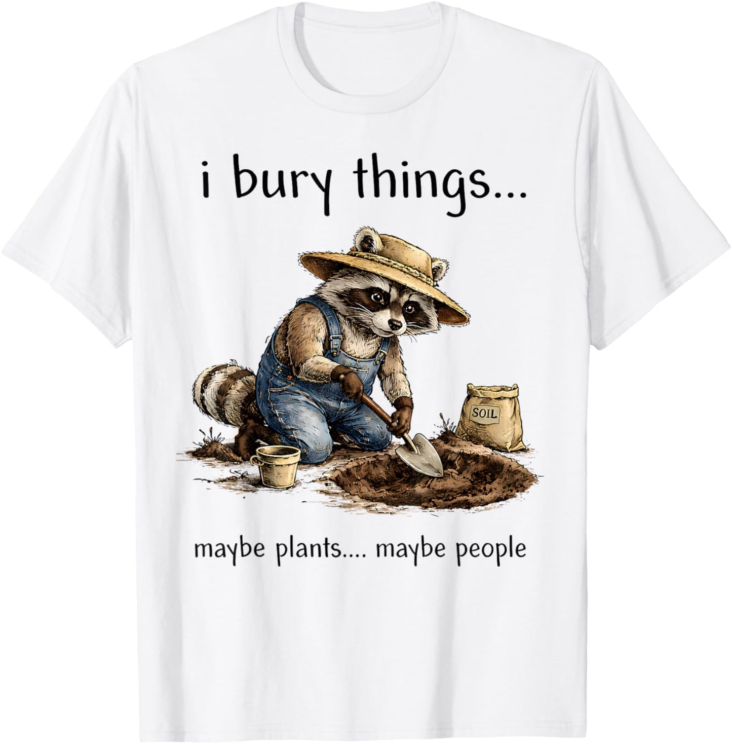 Funny Raccoon I Bury Things Maybe Plants Maybe People T-Shirt - T-Shirt | White