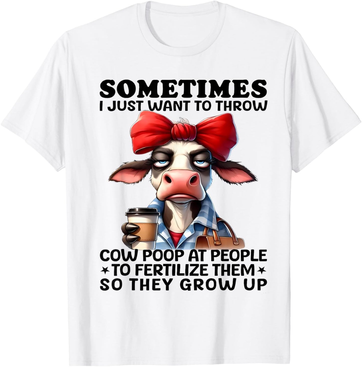 Sometimes I Just Want To Throw Cow Poop At People Funny T-Shirt - T-Shirt | White