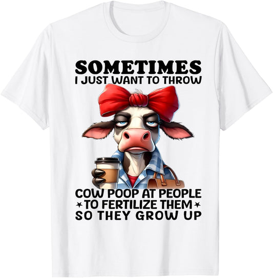 Sometimes I Just Want To Throw Cow Poop At People Funny T-Shirt - T-Shirt | White