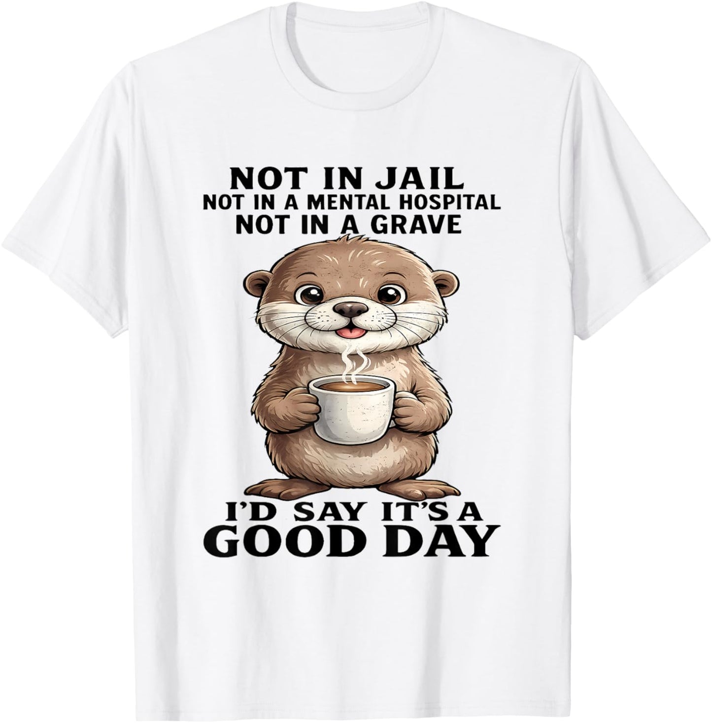 Otter Not in Jail Not in A Mental Hospital Not in A Grave T-Shirt - T-Shirt | White