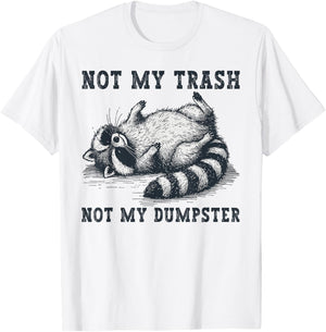 Not My Trash Not My Dumpster Funny Raccoon Lover Quote Humor T-Shirt - T-Shirt | White