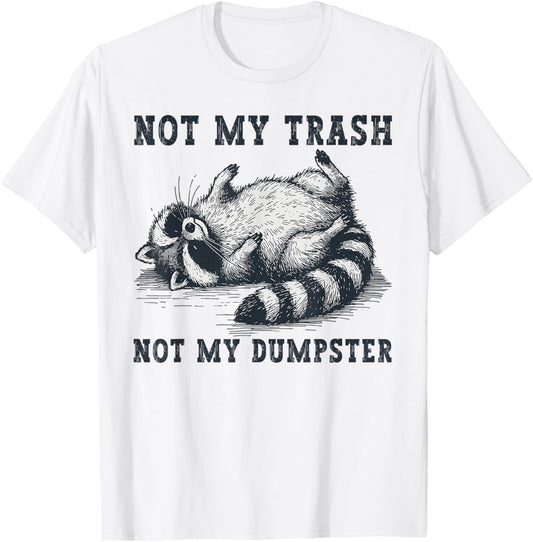 Not My Trash Not My Dumpster Funny Raccoon Lover Quote Humor T-Shirt - T-Shirt | White