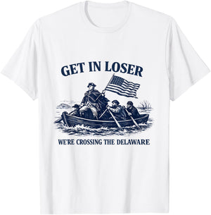 Get in Loser We're Crossing The Delaware, Funny Washington T-Shirt - T-Shirt | White